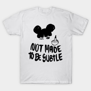 Not Made To Be Subtle T-Shirt